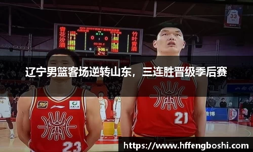 辽宁男篮客场逆转山东，三连胜晋级季后赛