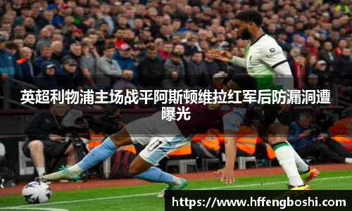 英超利物浦主场战平阿斯顿维拉红军后防漏洞遭曝光