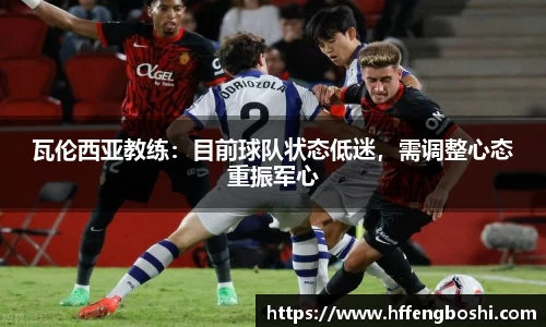 瓦伦西亚教练：目前球队状态低迷，需调整心态重振军心