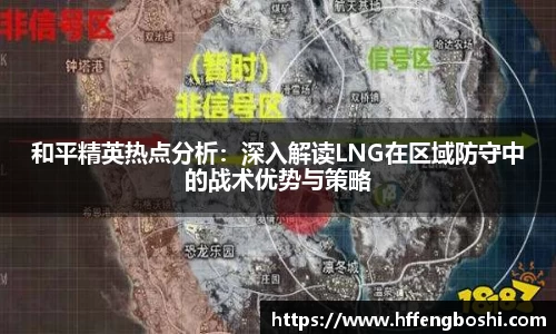 和平精英热点分析：深入解读LNG在区域防守中的战术优势与策略