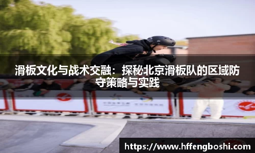 滑板文化与战术交融：探秘北京滑板队的区域防守策略与实践