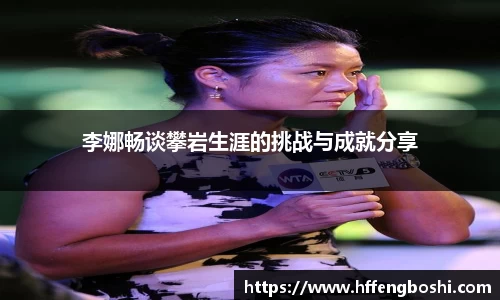 李娜畅谈攀岩生涯的挑战与成就分享