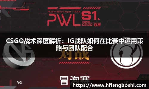 CSGO战术深度解析：IG战队如何在比赛中运用策略与团队配合