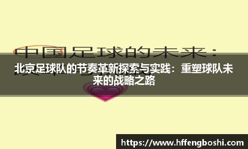 北京足球队的节奏革新探索与实践：重塑球队未来的战略之路