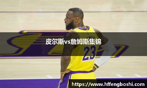 皮尔斯vs詹姆斯集锦