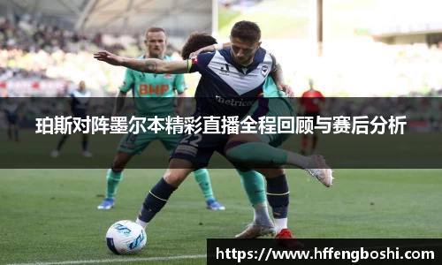 珀斯对阵墨尔本精彩直播全程回顾与赛后分析