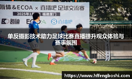 单反摄影技术助力足球比赛直播提升观众体验与赛事氛围