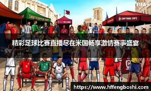 精彩足球比赛直播尽在米国畅享激情赛事盛宴
