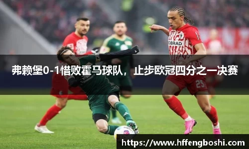 弗赖堡0-1惜败霍马球队，止步欧冠四分之一决赛