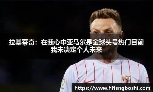 拉基蒂奇：在我心中亚马尔是金球头号热门目前我未决定个人未来