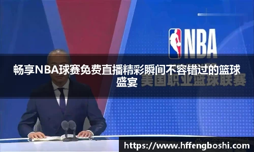 畅享NBA球赛免费直播精彩瞬间不容错过的篮球盛宴