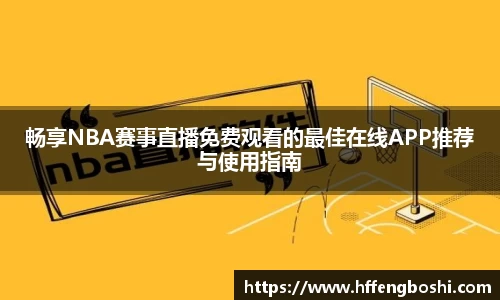 畅享NBA赛事直播免费观看的最佳在线APP推荐与使用指南