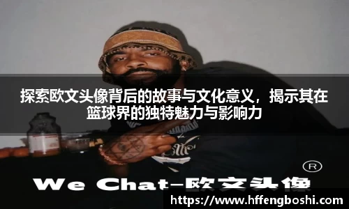 探索欧文头像背后的故事与文化意义，揭示其在篮球界的独特魅力与影响力