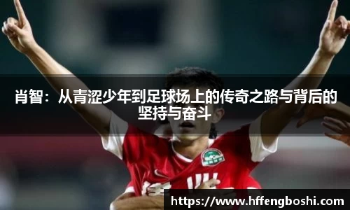 肖智：从青涩少年到足球场上的传奇之路与背后的坚持与奋斗