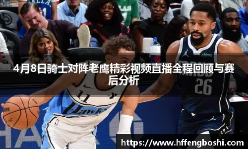4月8日骑士对阵老鹰精彩视频直播全程回顾与赛后分析