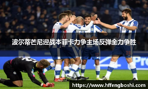 波尔蒂芒尼迎战本菲卡力争主场反弹全力争胜
