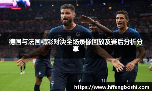 德国与法国精彩对决全场录像回放及赛后分析分享