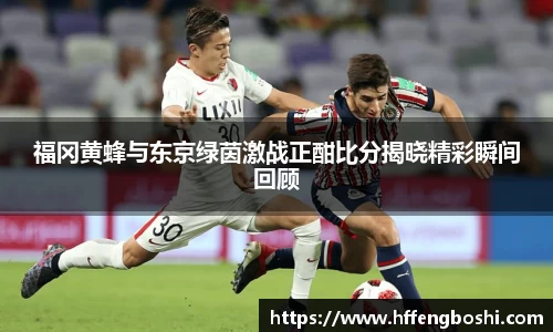 福冈黄蜂与东京绿茵激战正酣比分揭晓精彩瞬间回顾